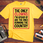 "The only clowns, I'm afraid of are the ones running the country" T-Shirt