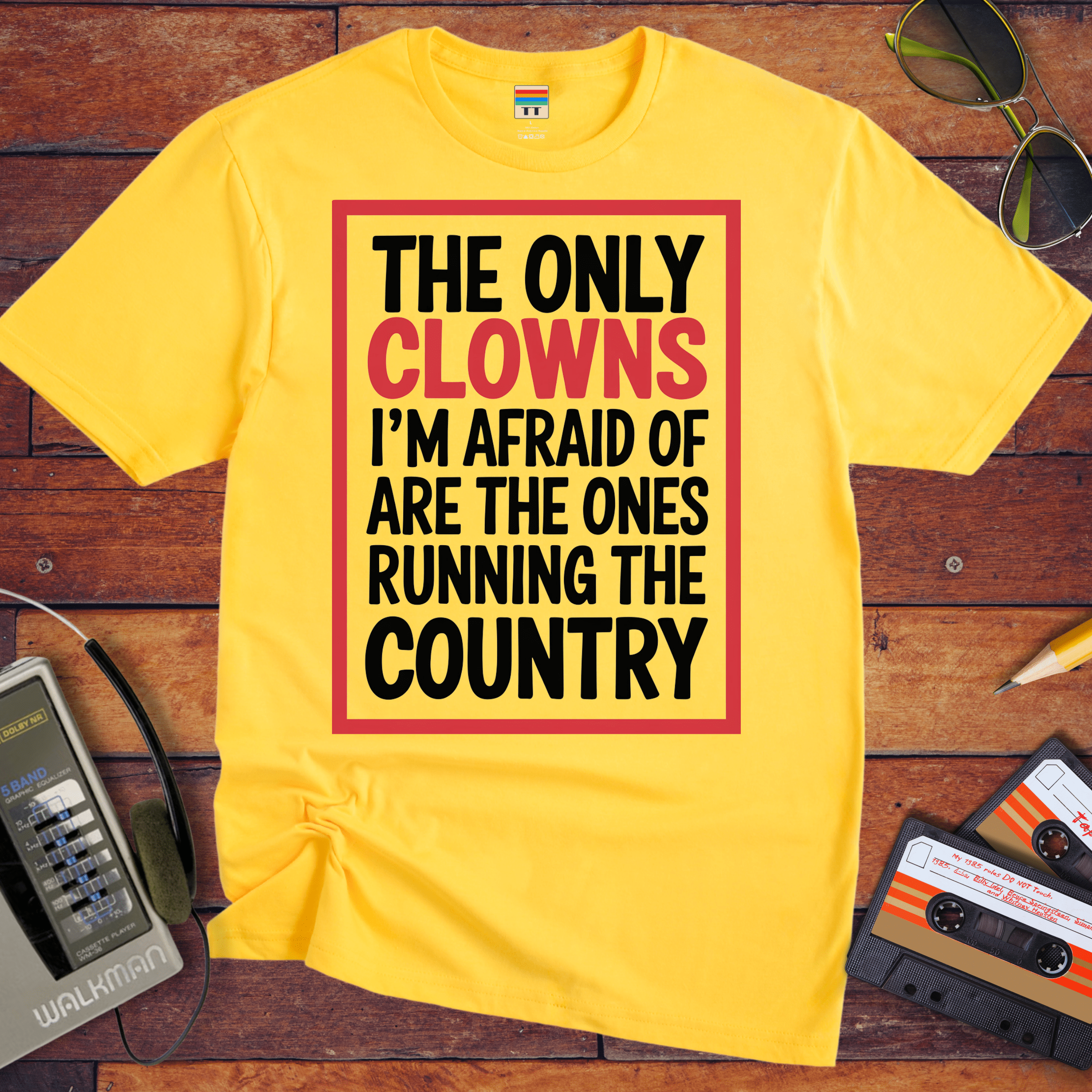 "The only clowns, I'm afraid of are the ones running the country" T-Shirt