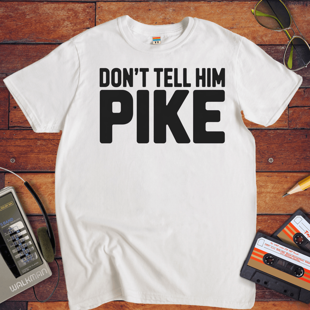 'Don't tell him Pike' T-Shirt