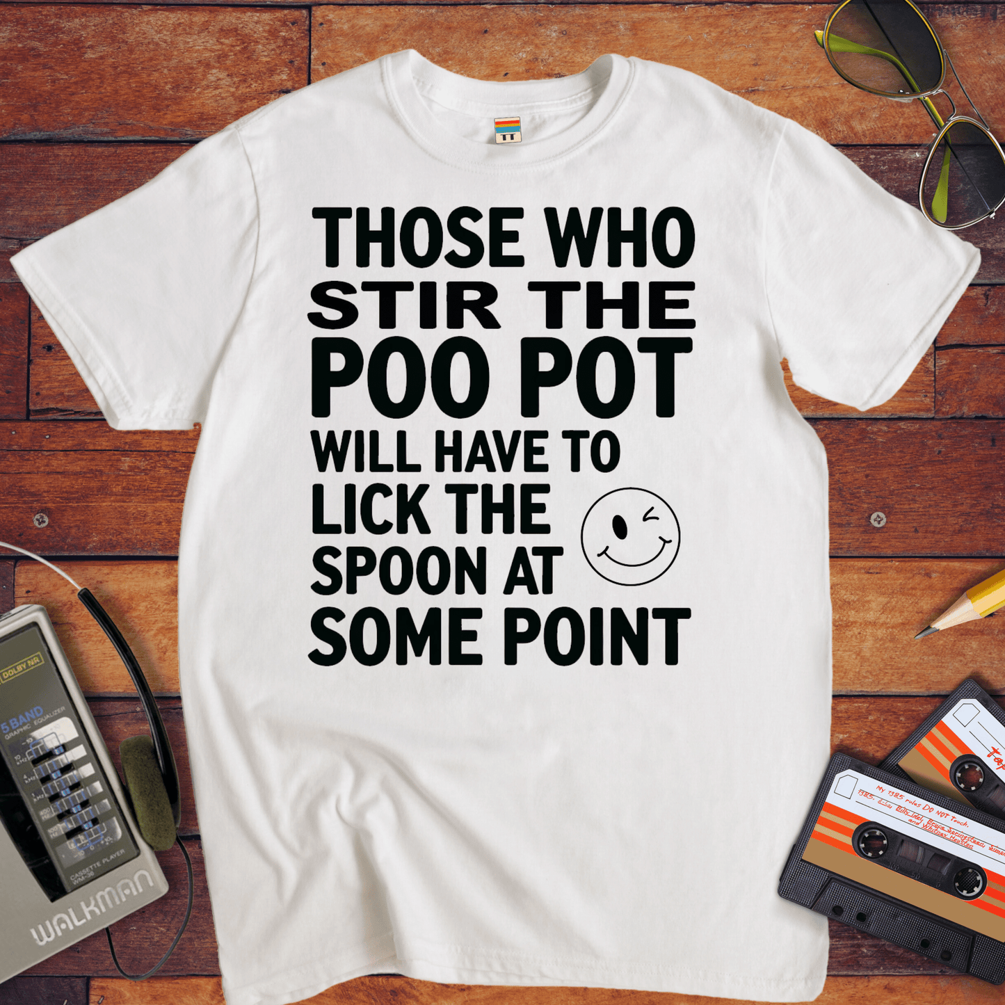 "THOSE WHO STIR THE POO POT WILL HAVE TO LICK THE SPOON AT SOME POINT. " T-Shirt