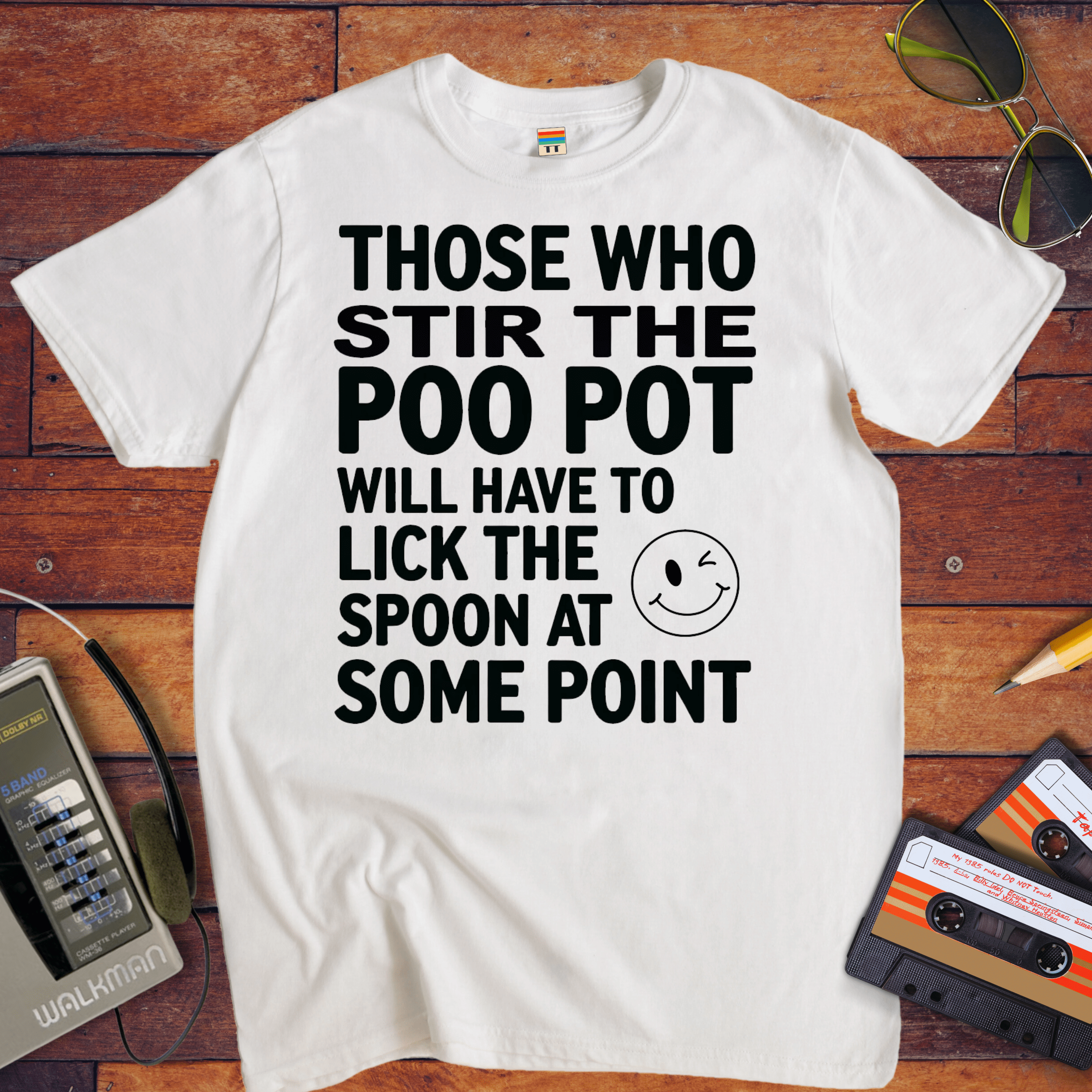 "THOSE WHO STIR THE POO POT WILL HAVE TO LICK THE SPOON AT SOME POINT. " T-Shirt