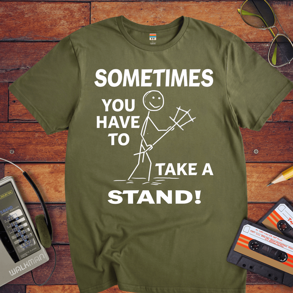 "Sometimes you have to take a stand" T-Shirt