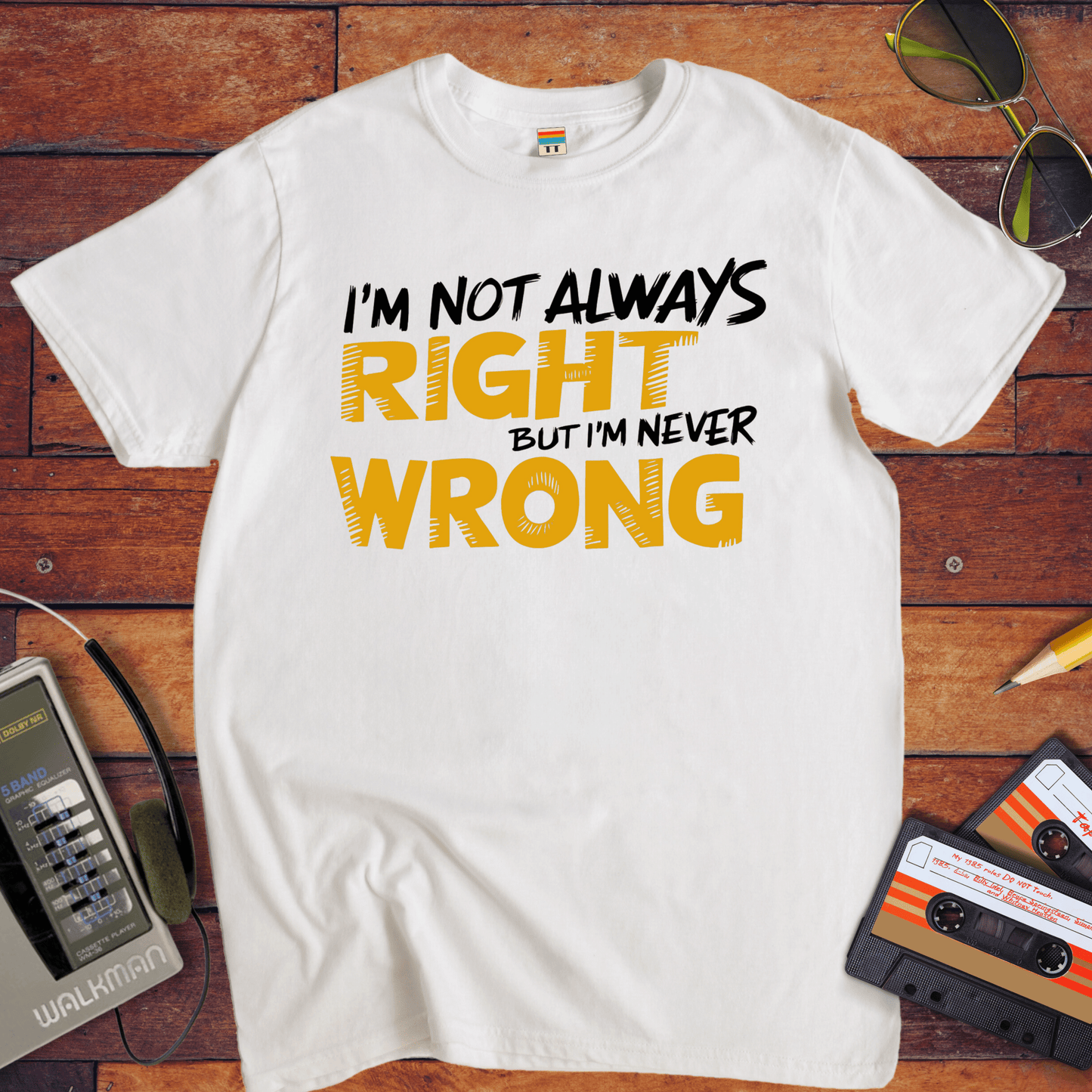 "I'm not always right, but I'm never wrong" T-Shirt