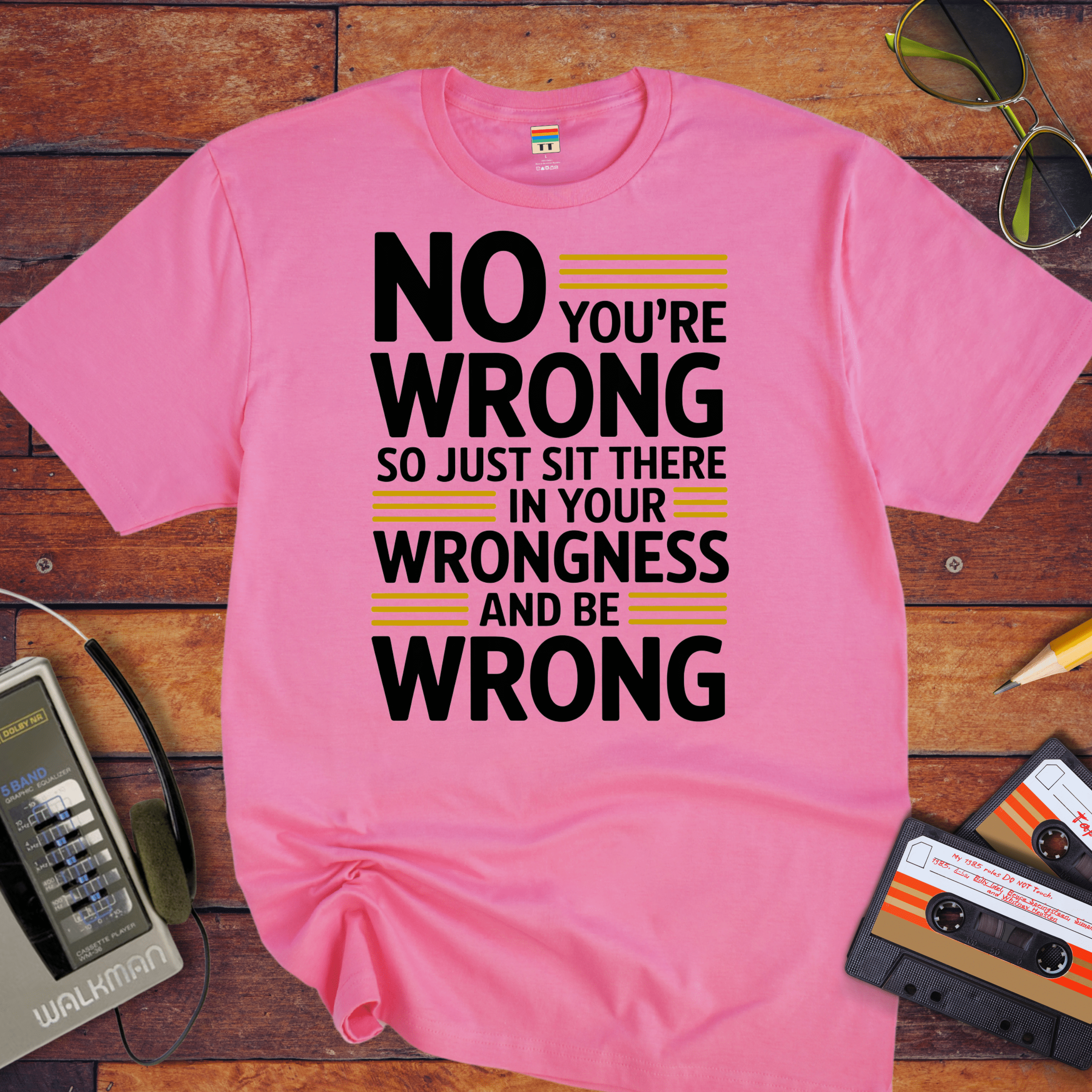 No, you're wrong. Sit there in your wrongness and be wrong" T-Shirt