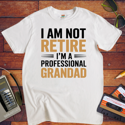 " I AM NOT RETIRED I'M A PROFESSIONAL GRANDAD" T-Shirt