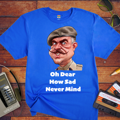 "Oh dear, how sad never mind" T-Shirt