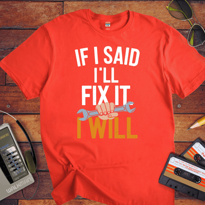 "If I said I'll fix it, I will " T-Shirt