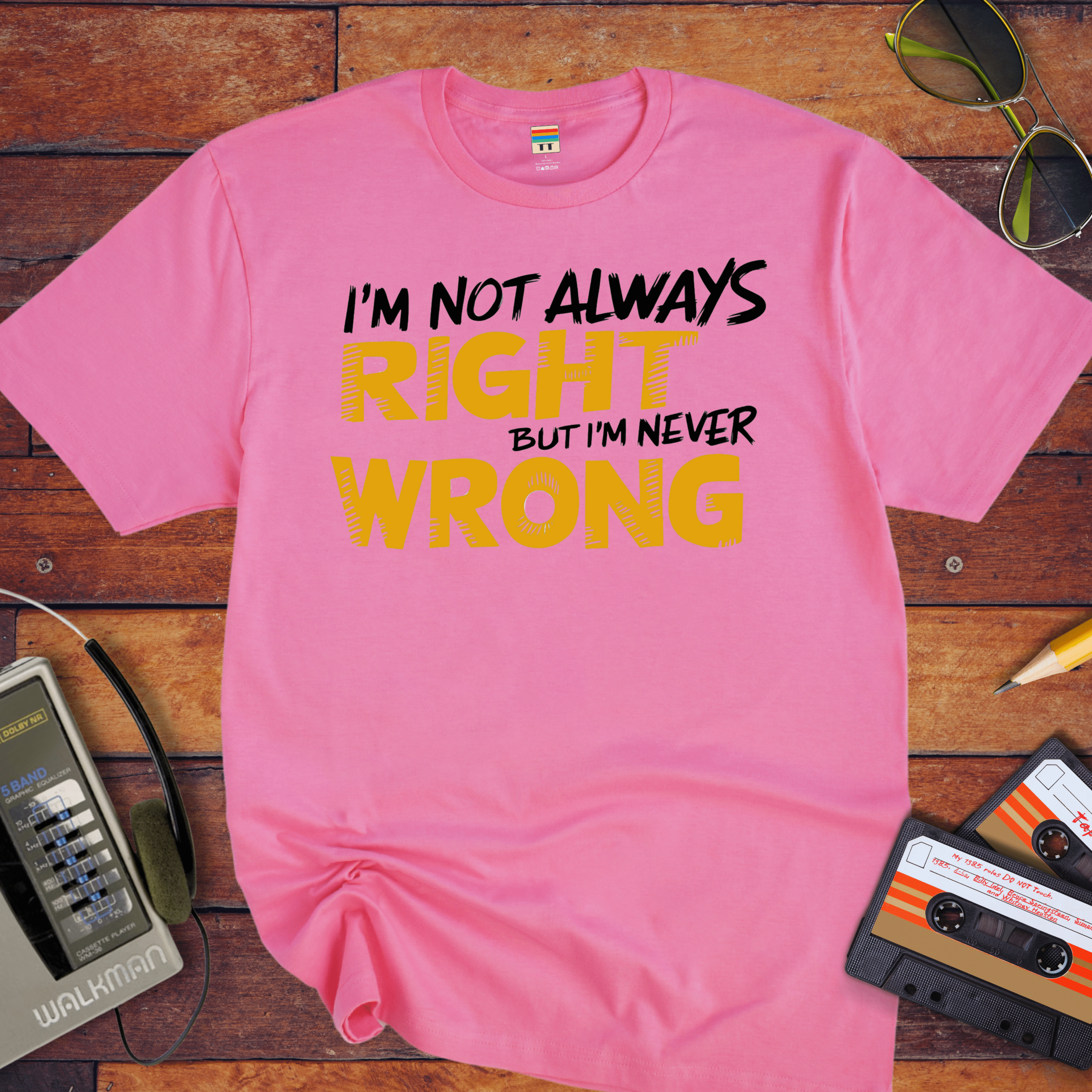 "I'm not always right, but I'm never wrong" T-Shirt