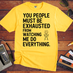 "You people must be exhausted watching me do everything" T-Shirt