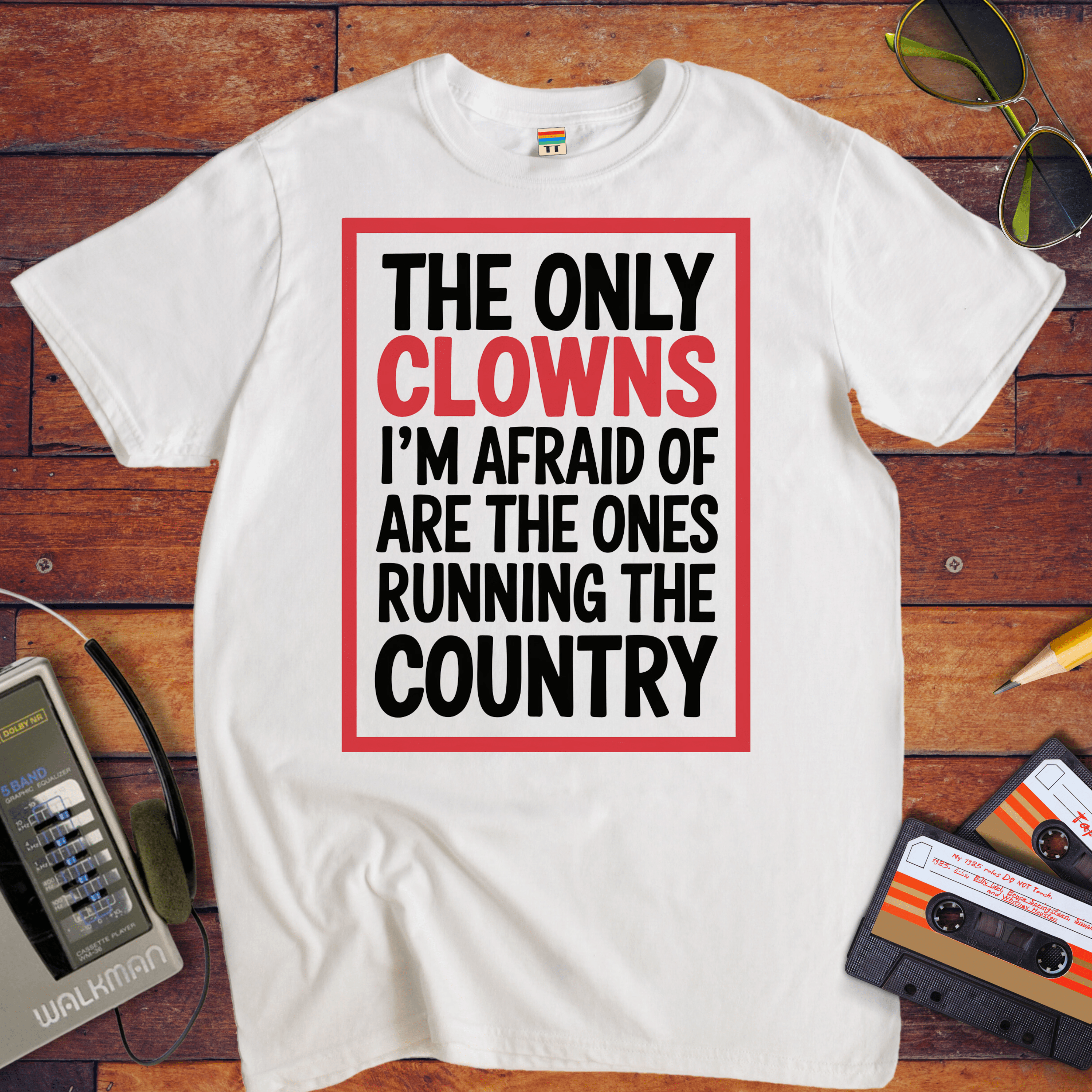 "The only clowns, I'm afraid of are the ones running the country" T-Shirt