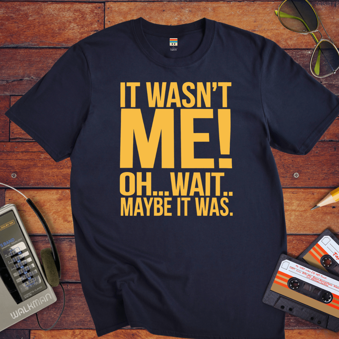 "I wasn't me, I won't maybe it was " T-Shirt