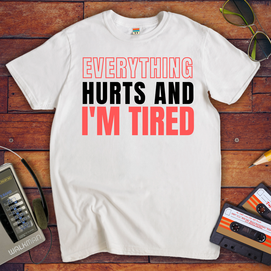 "Everything hurts and I'm tired " T-Shirt