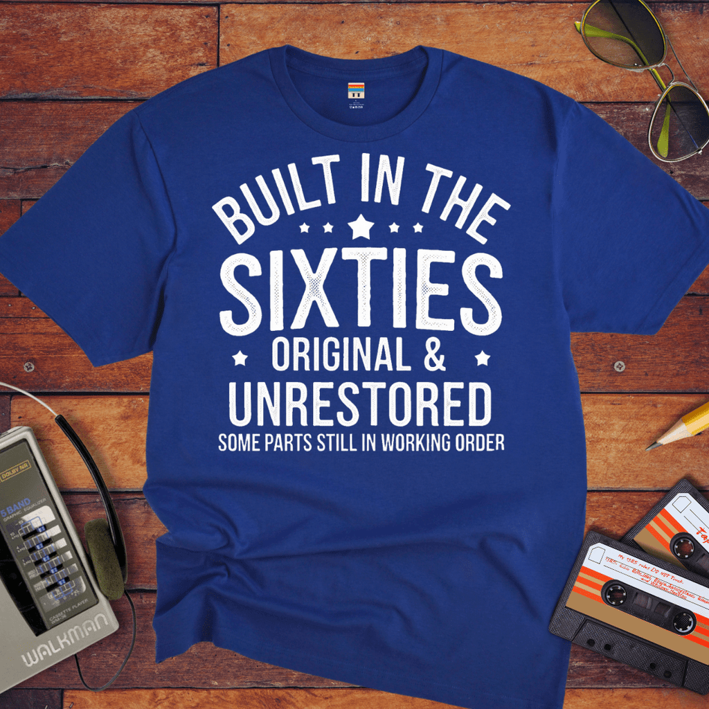 "BUILT IN THE SIXTIES ORIGINAL & UNRESTORED" Funny T-Shirt