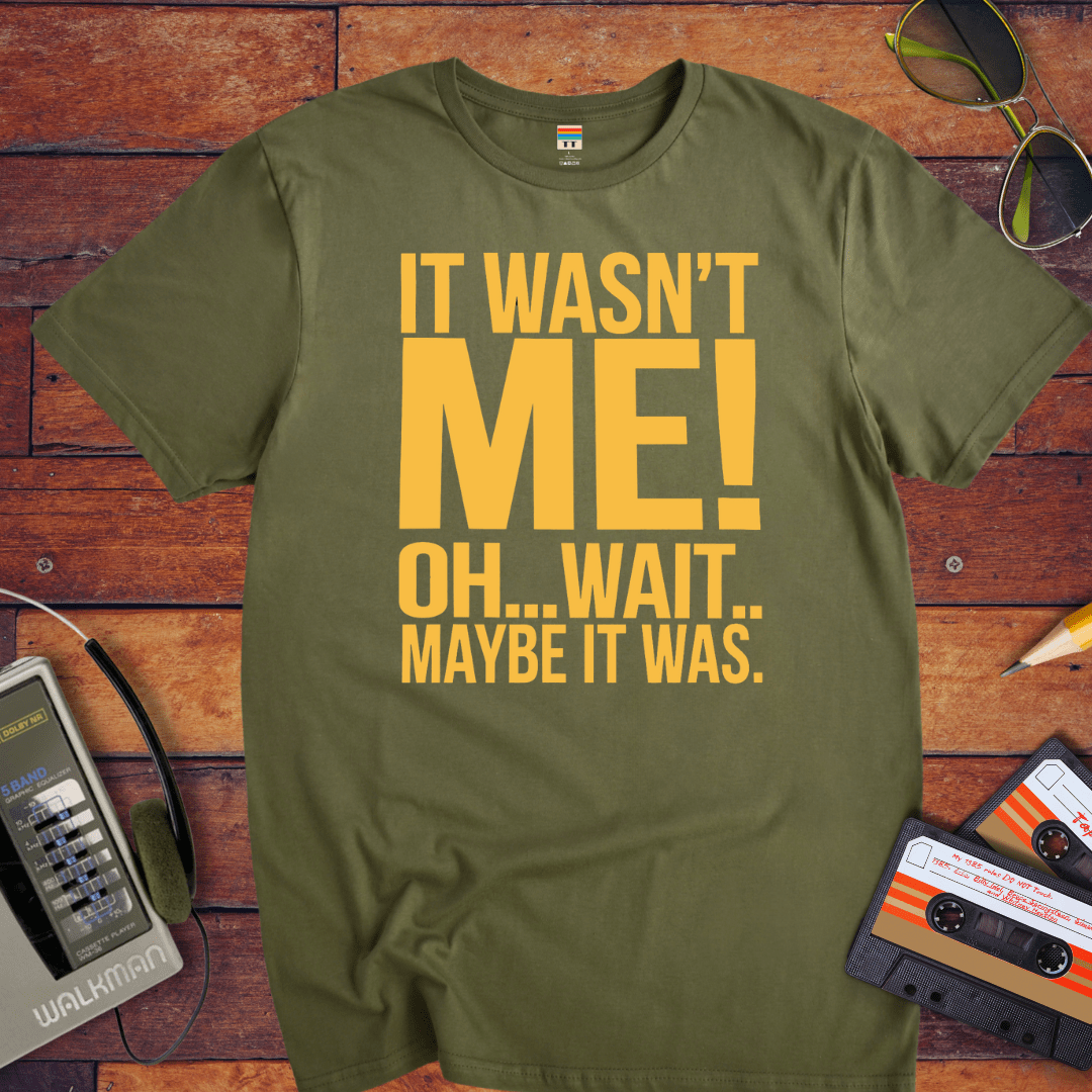 "I wasn't me, I won't maybe it was " T-Shirt