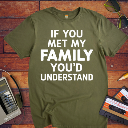 "If you meet my family, you'd understand " T-Shirt