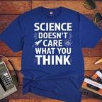 "Science doesn't care about what you think" Funny T-Shirt
