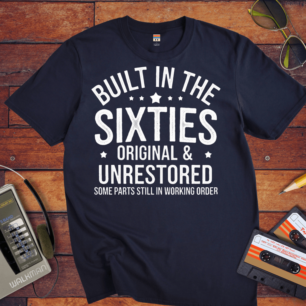 "BUILT IN THE SIXTIES ORIGINAL & UNRESTORED" Funny T-Shirt