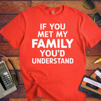 "If you meet my family, you'd understand " T-Shirt