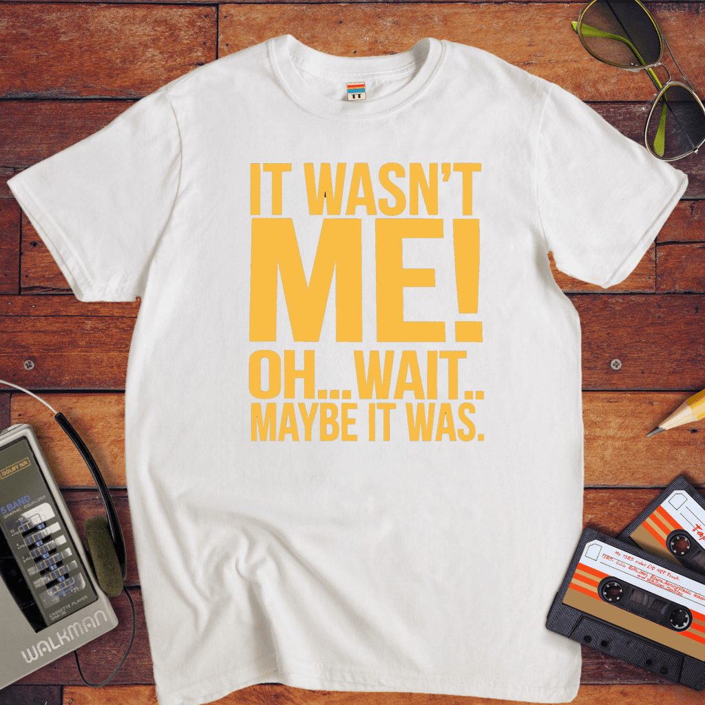 "I wasn't me, I won't maybe it was " T-Shirt