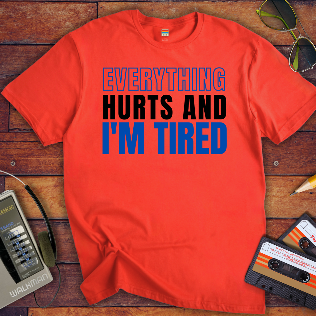 "Everything hurts and I'm tired " T-Shirt