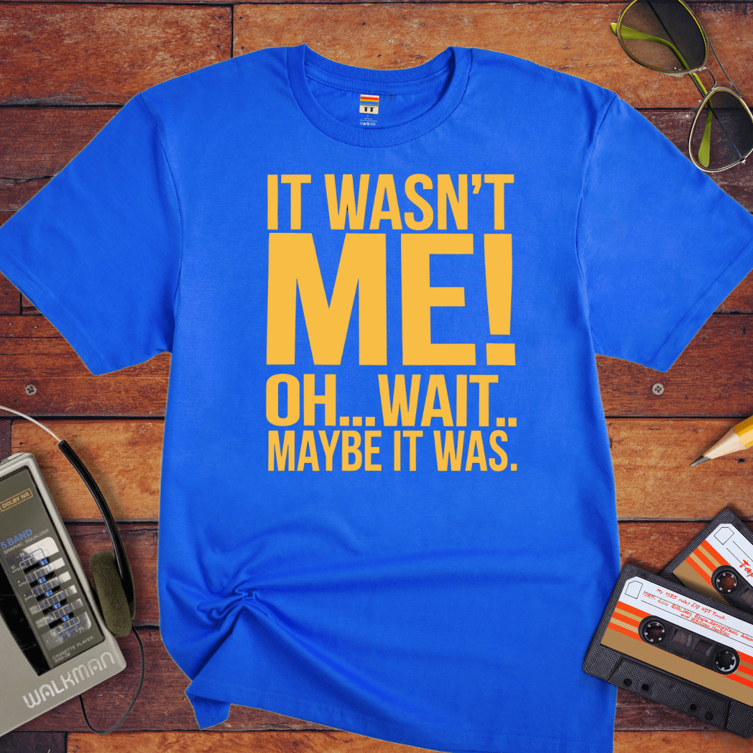 "I wasn't me, I won't maybe it was " T-Shirt