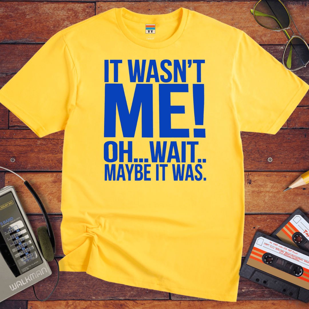 "I wasn't me, I won't maybe it was " T-Shirt