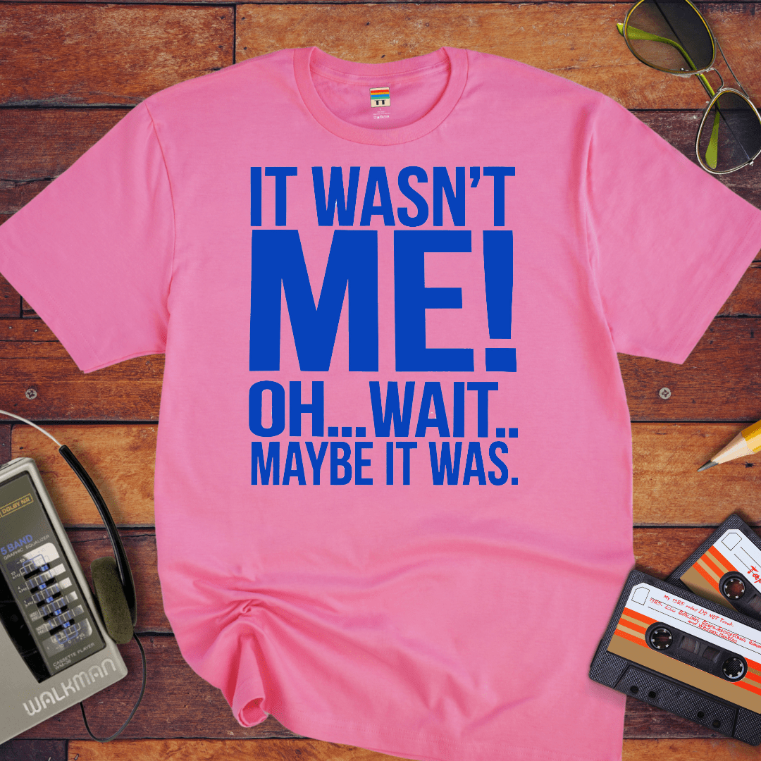 "I wasn't me, I won't maybe it was " T-Shirt