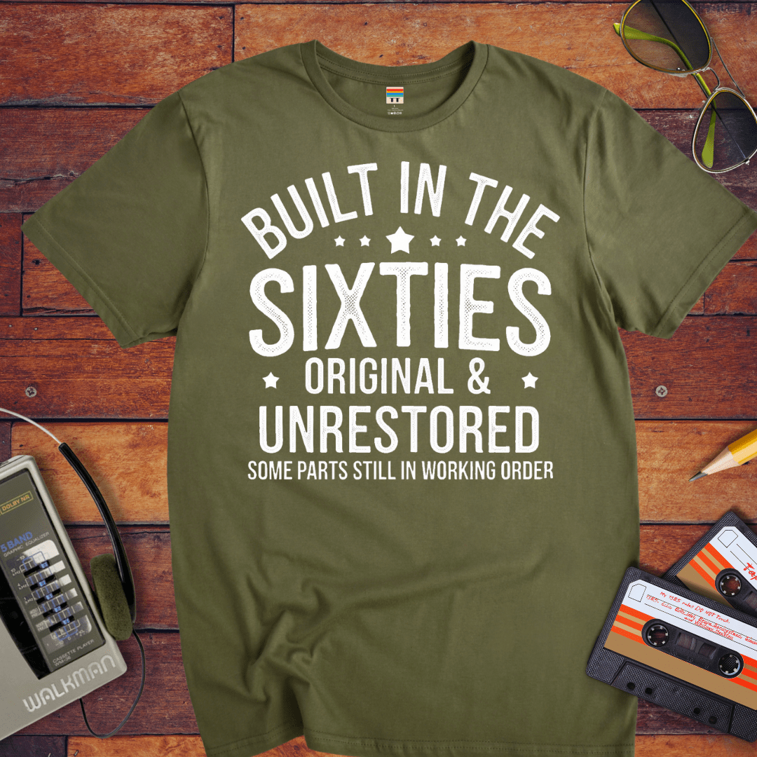 "BUILT IN THE SIXTIES ORIGINAL & UNRESTORED" Funny T-Shirt