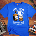 "I'm not saying you're old, but in whisky years you just got really expensive" T-Shirt