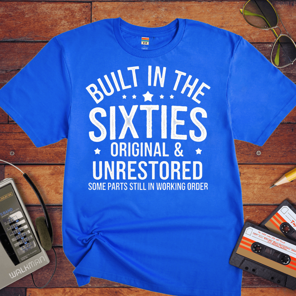 "BUILT IN THE SIXTIES ORIGINAL & UNRESTORED" Funny T-Shirt