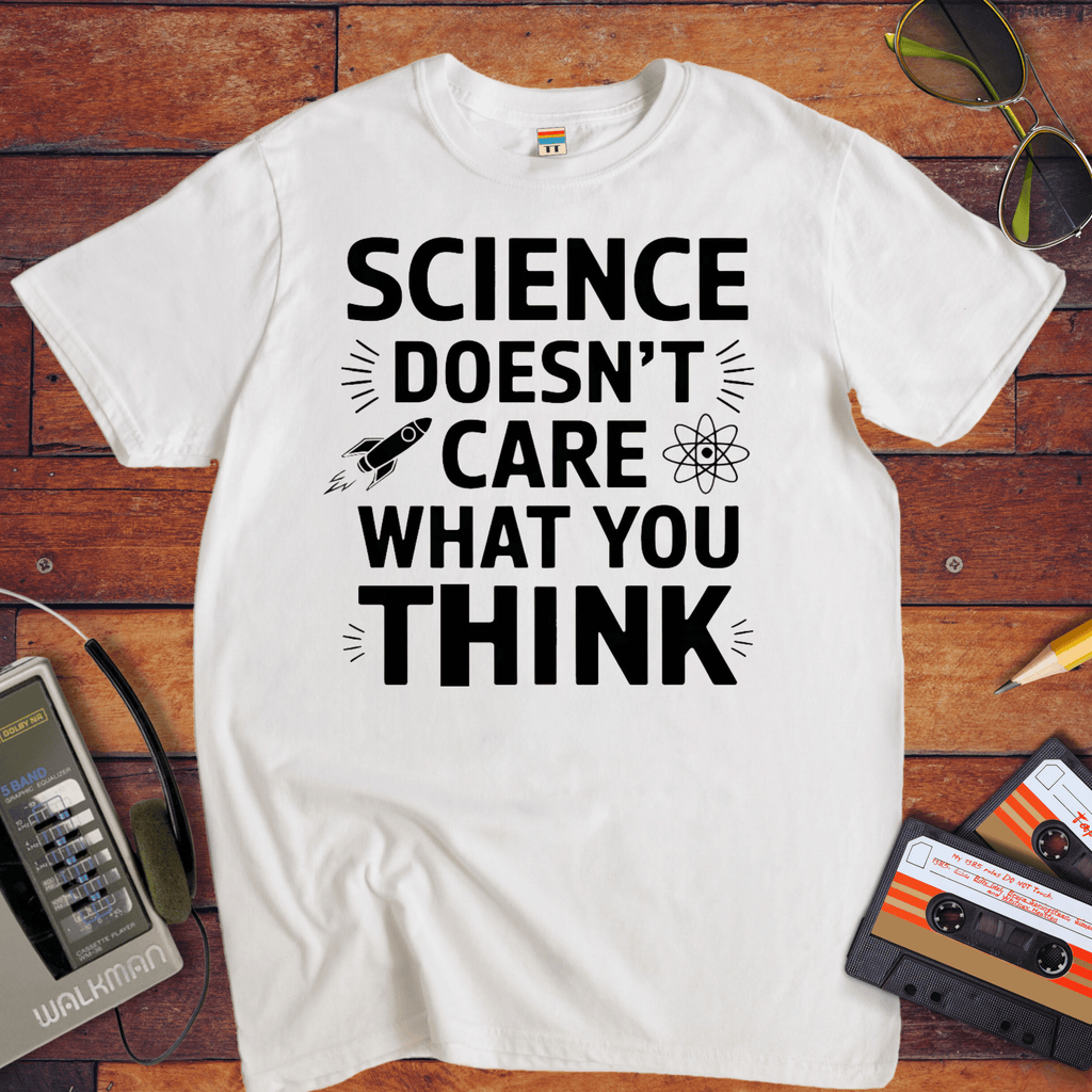 "Science doesn't care about what you think" Funny T-Shirt