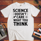"Science doesn't care about what you think" Funny T-Shirt