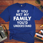 "If you meet my family, you'd understand " T-Shirt