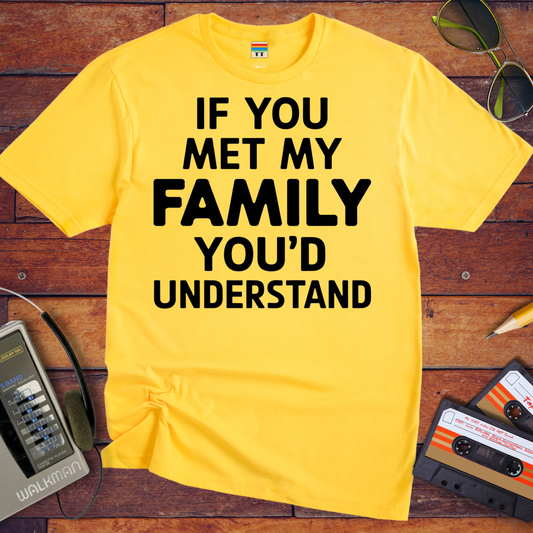 "If you meet my family, you'd understand " T-Shirt