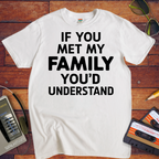 "If you meet my family, you'd understand " T-Shirt