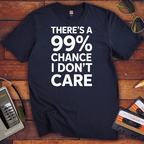 "THERE'S A 99% CHANCE I DON'T CARE" Funny T Shirt