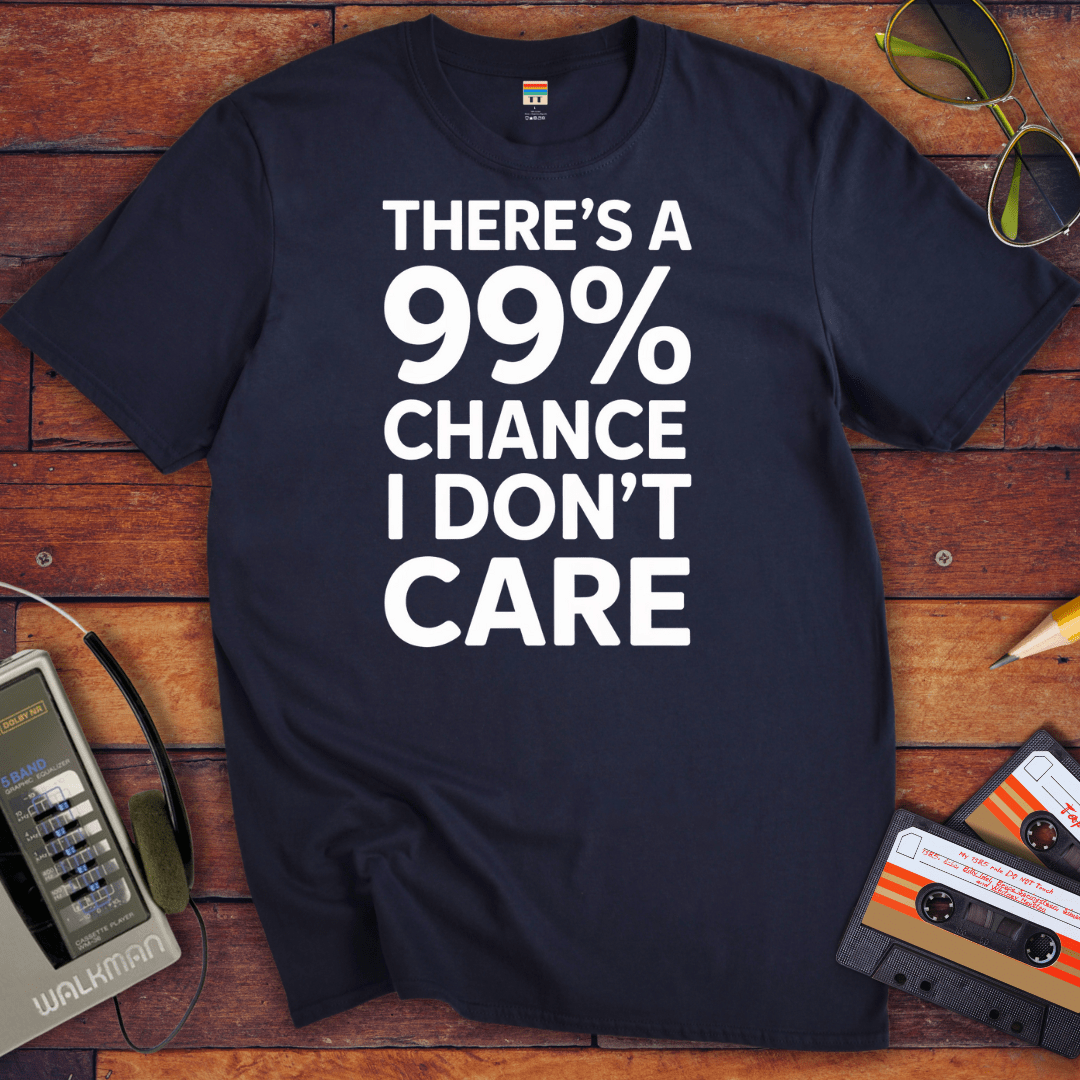 "THERE'S A 99% CHANCE I DON'T CARE" Funny T Shirt