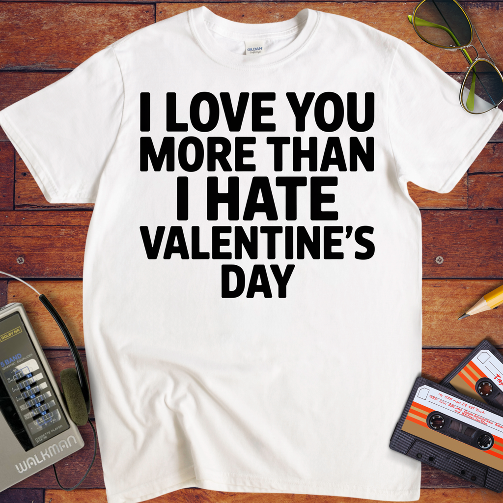 'I Love Tou More Than I Hate Valentine's Day'  Funny T-Shirt