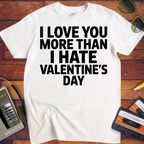 'I Love Tou More Than I Hate Valentine's Day'  Funny T-Shirt