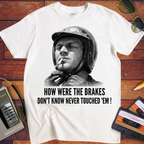 'HOW WERE THE BRAKES DON'T KNOW NEVER TOUCHED 'EM!" '  Funny T-Shirt