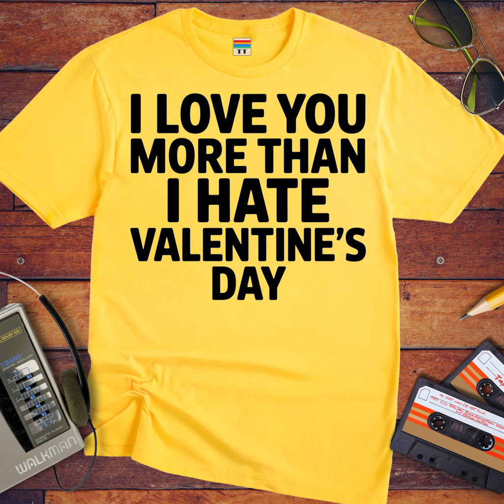 'I Love Tou More Than I Hate Valentine's Day'  Funny T-Shirt