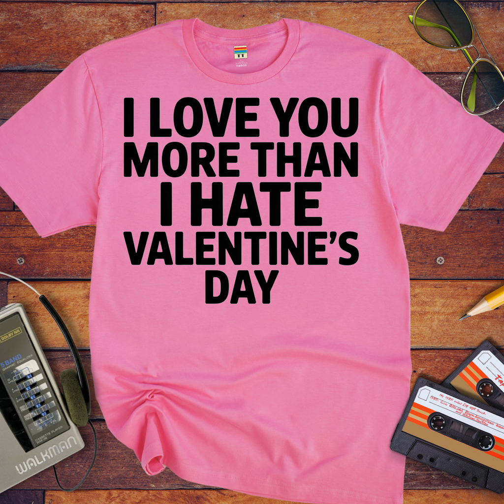 'I Love Tou More Than I Hate Valentine's Day'  Funny T-Shirt