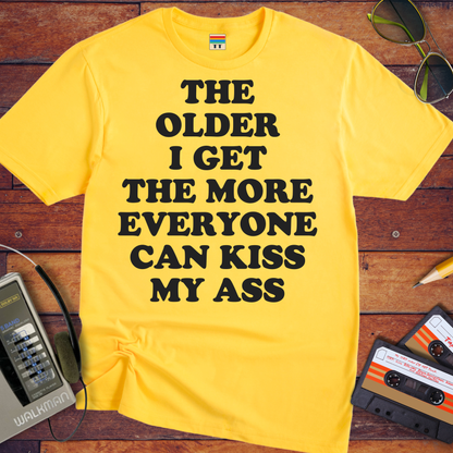 'THE OLDER I GET THE MORE EVERYONE CAN KISS MY ASS' Funny T-Shirt
