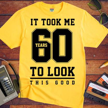 'It Took Me 60 Years To Look This good'  Funny T-Shirt