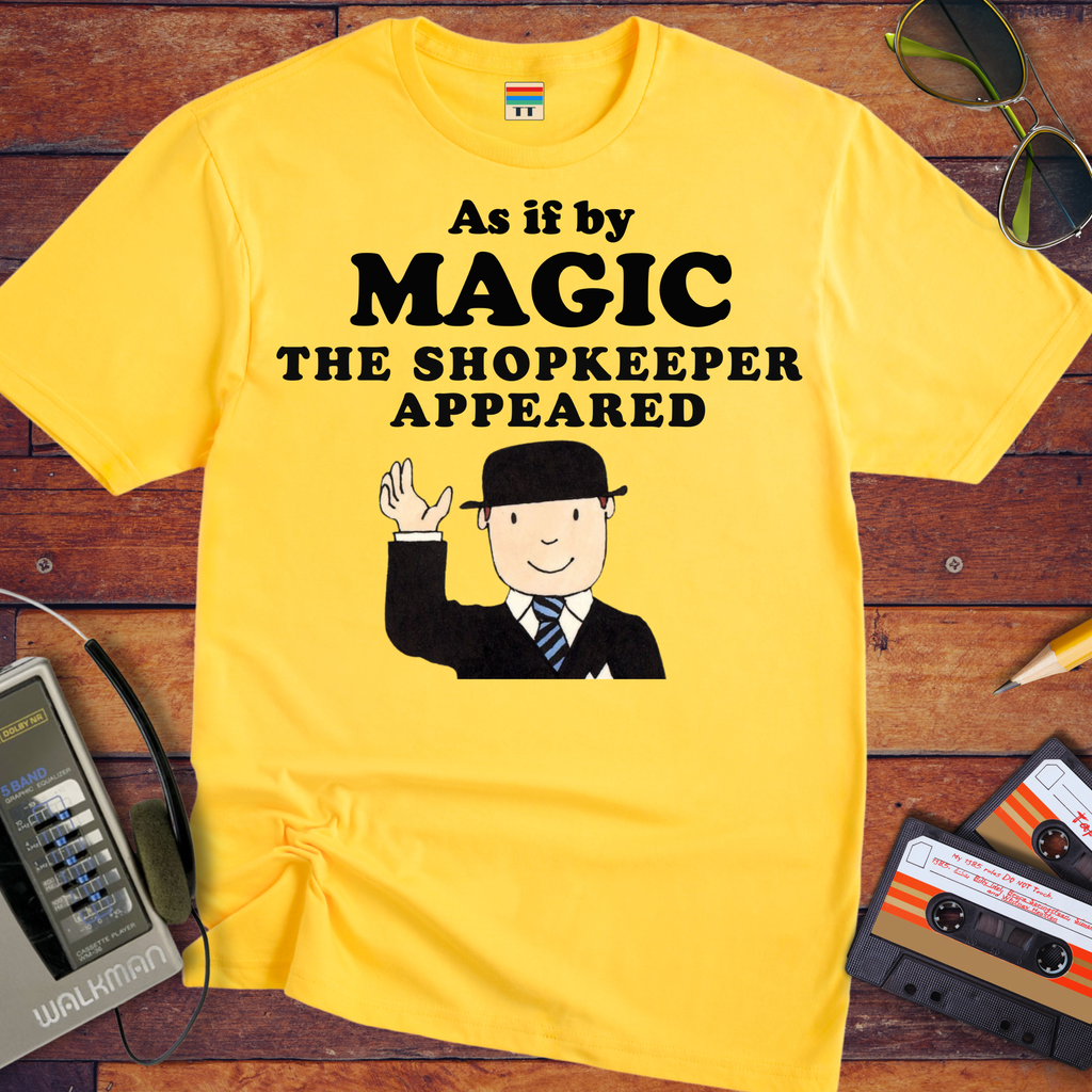 'As if by MAGIC THE SHOPKEEPER APPEARED' Funny T-Shirt