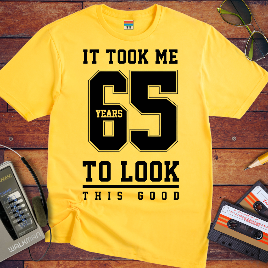 ' IT TOOK ME 65 YEARS TO LOOK THIS GOOD'  Funny T-Shirt