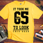 ' IT TOOK ME 65 YEARS TO LOOK THIS GOOD'  Funny T-Shirt
