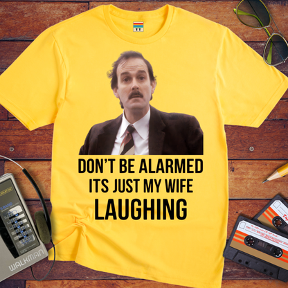 'DON'T BE ALARMED ITS JUST MY WIFE LAUGHING' Funny T-Shirt