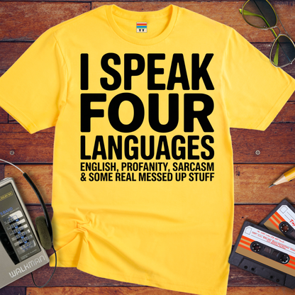 'I SPEAK FOUR LANGUAGES ENGLISH, PROFANITY, SARCASM & SOME REAL MESSED UP STUFF'  Funny T-Shirt
