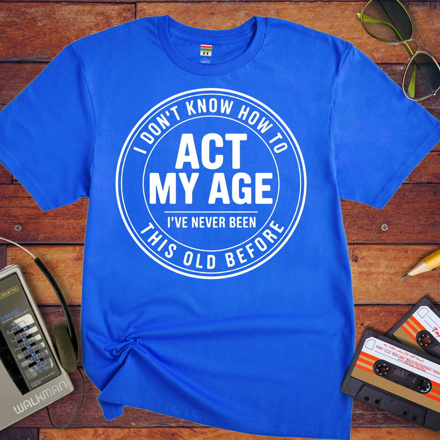 'I Don't Know How To Act My Age'  Funny T-Shirt
